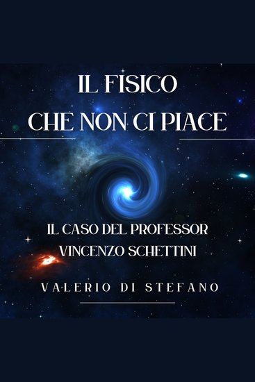 Il fisico che non ci piace: il caso del Professor Vincenzo Schettini - cover