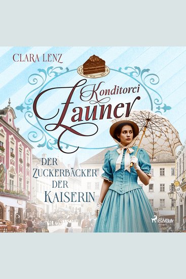 Konditorei Zauner: Der Zuckerbäcker der Kaiserin - Roman – Konditorei-Zauner-Saga 1 | Der Aufstieg einer Zuckerbäcker-Familie zur Zeit von Kaiserin Sis - cover