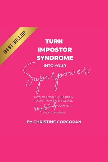 Turn Impostor Syndrome into Your Superpower - How To Rewire Your Brain To Stop Playing Small And Unapologetically Go After What You Want - cover