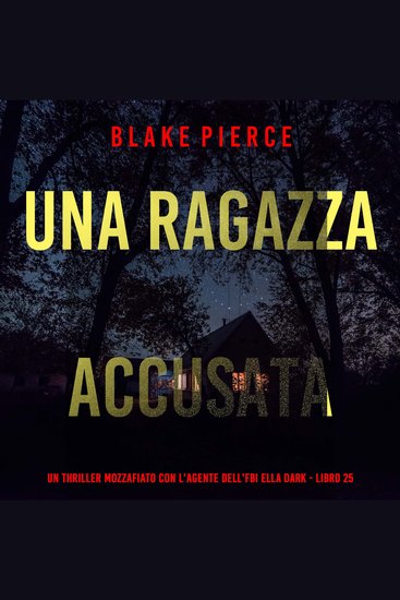 Una Ragazza Accusata (Un thriller mozzafiato con l'agente dell'FBI Ella Dark - Libro 25) - Narrato digitalmente con voce sintetizzata - cover