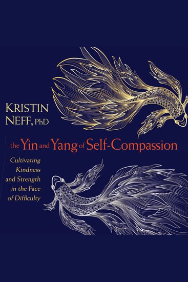 The Yin and Yang of Self-Compassion - Cultivating Kindness and Strength in the Face of Difficulty - cover