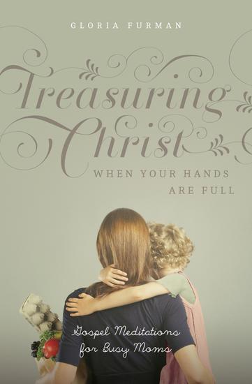 Treasuring Christ When Your Hands Are Full (with Study Questions) - Gospel Meditations for Busy Moms - cover
