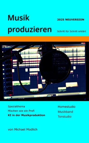 Musik produzieren Schritt für Schritt erklärt Neuversion 2025 - Spezialthema Mischen wie ein Profi KI in der Musikproduktion Homestudio Musikband Tonstudio - cover
