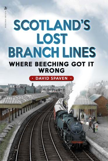 Scotland's Lost Branch Lines - Where Beeching Got It Wrong - cover