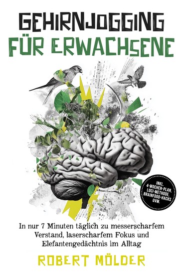 Gehirnjogging für Erwachsene: In nur 7 Minuten täglich zu messerscharfem Verstand laserscharfem Fokus und Elefantengedächtnis im Alltag – inkl 4‑Wochen-Plan Loci-Methode Brainfood-Hacks uvm - cover