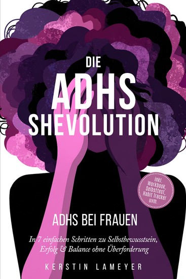 Die ADHS Shevolution - ADHS bei Frauen: In 7 einfachen Schritten zu Selbstbewusstsein Erfolg & Balance ohne Überforderung - inkl Workbook Selbsttest Habit Tracker uvm - cover