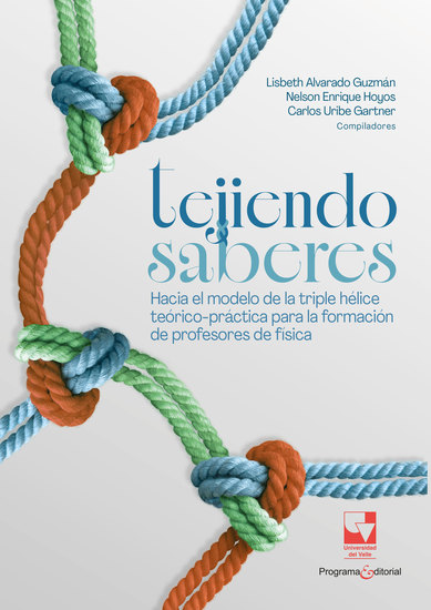 Tejiendo saberes Hacia el modelo de la triple hélice teórico-práctica para la formación de profesores de física - cover