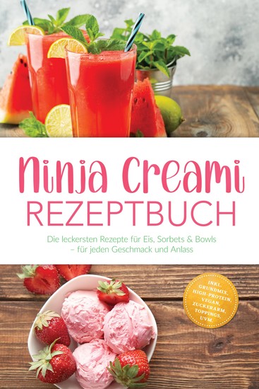 Ninja Creami Rezeptbuch: Die leckersten Rezepte für Eis Sorbets & Bowls – für jeden Geschmack und Anlass – inkl Grundmix High-Protein Vegan Zuckerarm Toppings uvm - cover