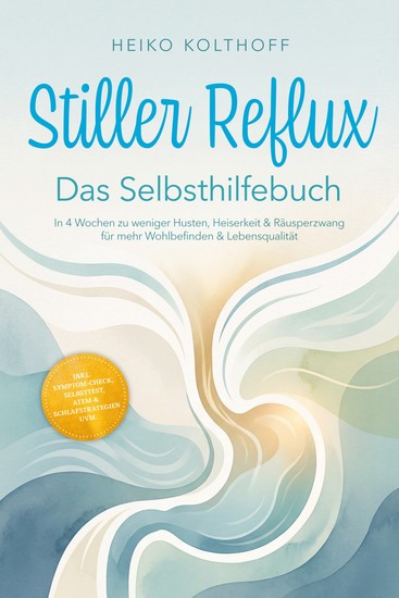 Stiller Reflux – Das Selbsthilfebuch: In 4 Wochen zu weniger Husten Heiserkeit & Räusperzwang für mehr Wohlbefinden & Lebensqualität – inkl Symptom‑Check Selbsttest Atem‑ & Schlafstrategien uvm - cover