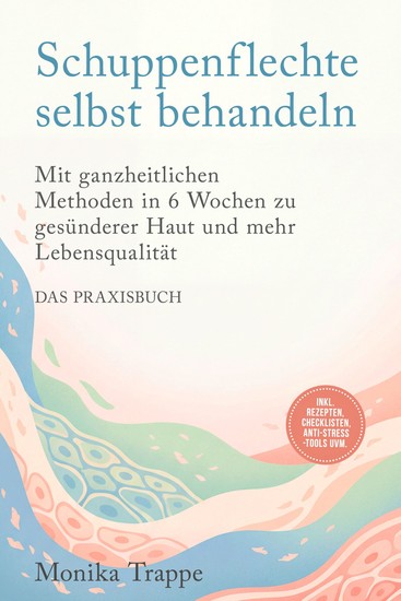 Schuppenflechte selbst behandeln – Das Praxisbuch: Mit ganzheitlichen Methoden in 6 Wochen zu gesünderer Haut und mehr Lebensqualität– inkl Rezepten Checklisten Anti-Stress-Tools uvm - cover