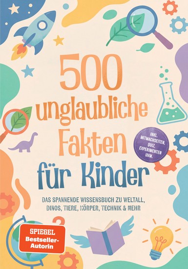 500 unglaubliche Fakten für Kinder: Das spannende Wissensbuch zu Weltall Dinos Tiere Körper Technik & mehr – inkl Mitmachseiten Quiz Experimenten uvm - cover