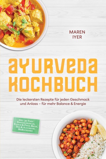 Ayurveda Kochbuch: Die leckersten Rezepte für jeden Geschmack und Anlass – für mehr Balance & Energie – inkl 30-Tage-Ernährungsplan Fleisch & Fisch Brote Dips & Aufstriche Heißgetränke - cover