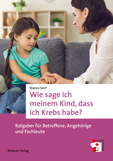 Wie sage ich meinem Kind dass ich Krebs habe? - Ratgeber für Betroffene Angehörige und Fachleute - cover