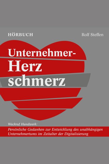 Unternehmer-Herzschmerz - Weckruf Handwerk: Persönliche Gedanken zur Entwicklung des unabhängigen Unternehmertums im Zeitalter der Digitalisierung - cover