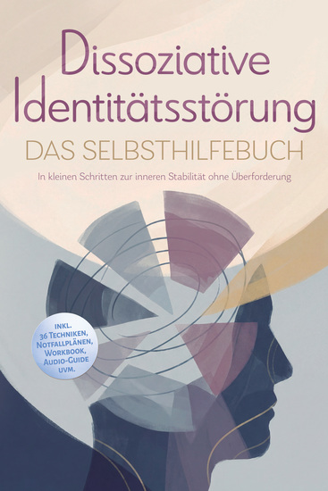 Dissoziative Identitätsstörung - Das Selbsthilfebuch: In kleinen Schritten zur inneren Stabilität ohne Überforderung - inkl 36 Techniken Notfallplänen Workbook Audio-Guide uvm - cover