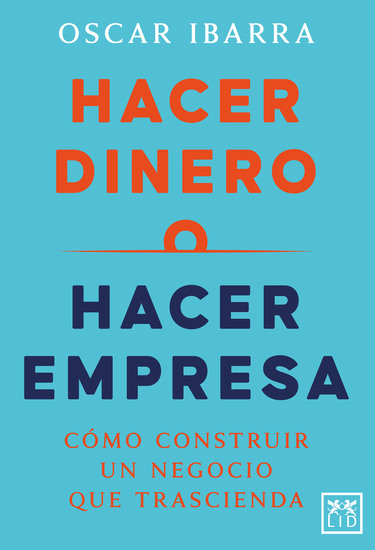 Hacer dinero o hacer empresa - Cómo construir un negocio que trascienda - cover