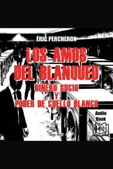 Los amos del blanqueo - Dinero sucio y poder de cuello blanco - Dinero sucio y poder de cuello blanco - cover