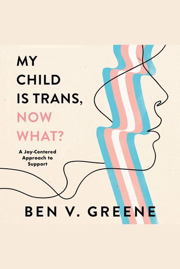 My Child is Trans Now What? - A Joy-Centered Approach to Support - cover
