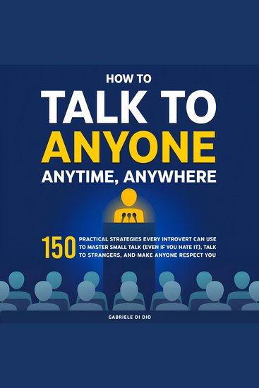How to Talk to Anyone Anytime Anywhere - 150 Practical Strategies Every Introvert Can Use to Master Small Talk (Even if You Hate It) Talk to Strangers and Make Anyone Respect You - cover
