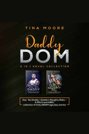 Daddy Dom 2 in 1 Novel Collection - Say Yes Daddy + Daddy’s Naughty Baby – A DDLG and ABDL collection of kinky BDSM age play stories - cover