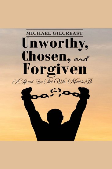 Unworthy Chosen and Forgiven - A Life and Love That Was Meant to Be - cover