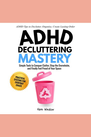ADHD Decluttering Mastery - Simple Tools to Conquer Clutter Stop the Overwhelm and Finally Feel Proud of Your Space - cover