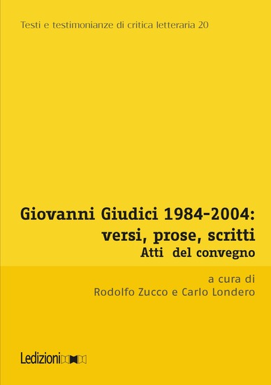 Giovanni Giudici 1984-2004: versi prose scritti - Atti del Convegno di Studi Università degli studi di Udine Udine 3-5 dicembre 2024 - cover