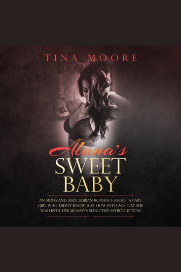 Alana’s Sweet Baby - An MDLG and ABDL lesbian romance about a baby girl who didn’t know just how into age play she was until her Mommy’s seductive introduction - cover