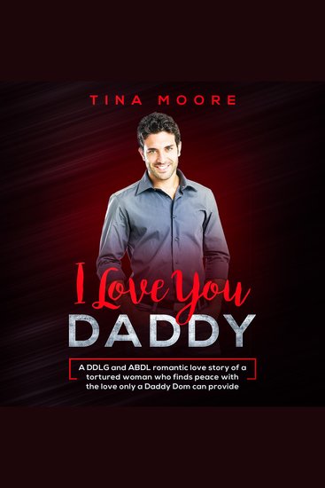 I Love You Daddy - A DDLG and ABDL romantic love story of a tortured woman who finds peace with the love only a Daddy Dom can provide - cover