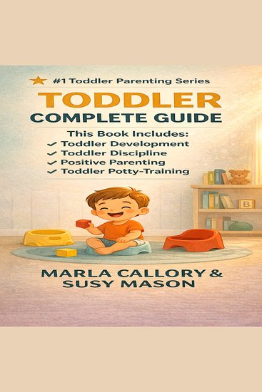 Toddler complete guide - this book includes: toddler development toddler discipline positive parenting and toddler potty- training - cover