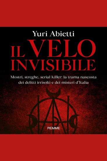 Il velo invisibile - Mostri streghe serial killer: la trama nascosta dei delitti irrisolti e dei misteri d'Italia - cover