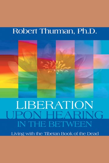 Liberation Upon Hearing in the Between - Living with the Tibetan Book of the Dead - cover