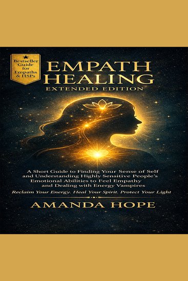 EMPATH HEALING - A Short Guide to Finding your Sense of Self and Understanding Highly Sensitive People’s Emotional Abilities to Feel Empathy and Dealing with Energy Vampires - EXTENDED EDITION - cover