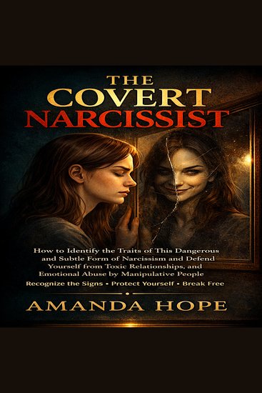 COVERT NARCISSIST THE - How to Identify the Traits of This Dangerous and Subtle Form of Narcissism and Defend Yourself from Toxic Relationships and Emotional Abuse by Manipulative People - EXTENDED EDITION - cover
