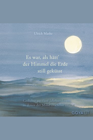 Es war als hätt der Himmel die Erde still geküsst - Gedichte aus fünf Jahrhunderten in denen der Mond erscheint - cover