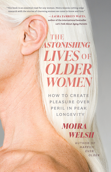 The Astonishing Lives of Older Women - How to Create Pleasure Over Peril in Peak Longevity - cover