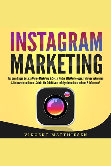 INSTAGRAM MARKETING - Das Grundlagen Buch zu Online Marketing & Social Media: Effektiv bloggen Follower bekommen & Reichweite aufbauen Schritt für Schritt zum erfolgreichen Unternehmer & Influencer! - cover