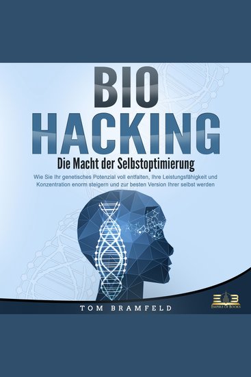 BIOHACKING - Die Macht der Selbstoptimierung: Wie Sie Ihr genetisches Potenzial voll entfalten Ihre Leistungsfähigkeit und Konzentration enorm steigern und zur besten Version Ihrer selbst werden - cover