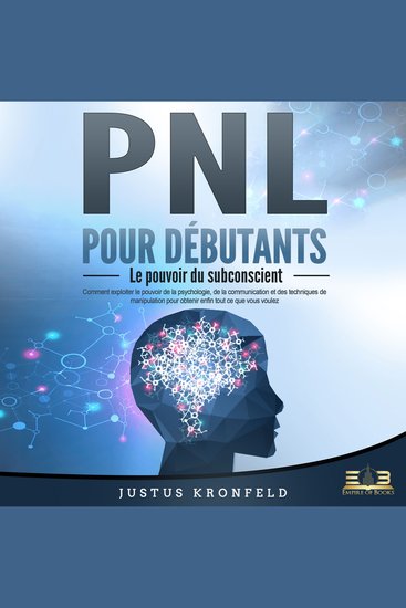 PNL POUR DÉBUTANTS - Le pouvoir du subconscient: Comment exploiter le pouvoir de la psychologie de la communication et des techniques de manipulation pour obtenir enfin tout ce que vous voulez - cover