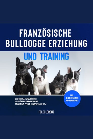Französische Bulldogge Erziehung und Training: Das geniale Hundebuch - Alles über Welpenerziehung Ernährung Pflege Hundesprache uvm - inkl Clickertraining und Hundespiele - cover