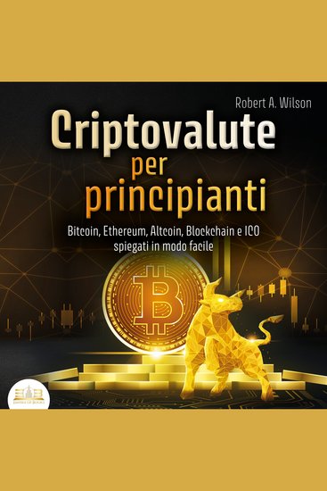 Criptovalute per principianti: Bitcoin Ethereum Altcoins Blockchain e ICOs spiegati in modo facile - cover