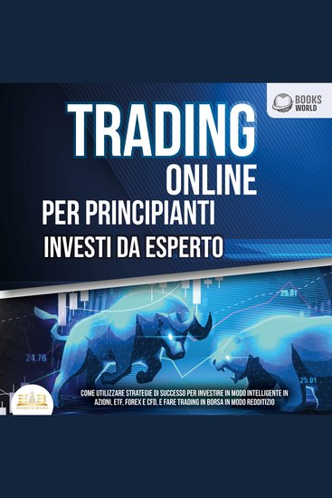 Trading Online Per Principianti Investi Da Esperto: Come utilizzare strategie di successo per investire in modo intelligente in azioni etf forex e cfd e fare trading in borsa in modo redditizio - cover