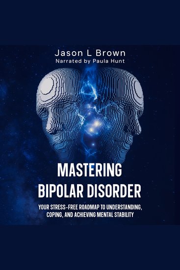 Mastering Bipolar Disorder - our Stress-Free Roadmap to Understanding Coping and Achieving Mental Stability - cover