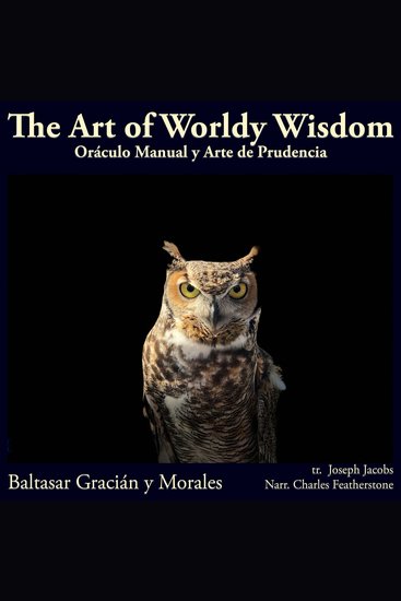 The Art Of Worldly Wisdom - 300 Maxims on Power Prudence and the Art of Living Well (Oráculo Manual y Arte de Prudencia The Manual Oracle and the Art of Prudence) - cover