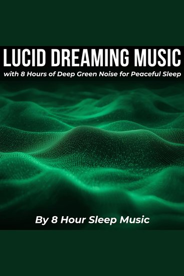 Lucid Dreaming Music with 8 Hours of Deep Green Noise for Peaceful Sleep - cover