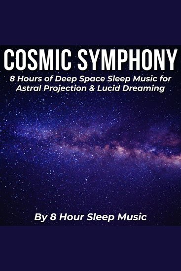 Cosmic Symphony: 8 Hours of Deep Space Sleep Music for Astral Projection & Lucid Dreaming - cover