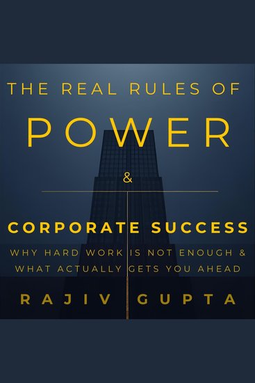 The Real Rules of Power & Corporate Success - Why Hard Work Is Not Enough & What Actually Gets You Ahead - cover