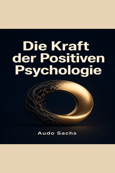 Die Kraft der Positiven Psychologie - Affirmationen Mindset-Veränderung und der Weg zu einem erfüllten optimistischen Leben - cover