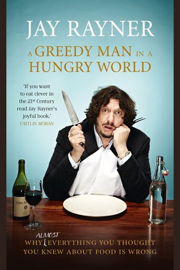 Greedy Man in a Hungry World A: Why (Almost) Everything You Thought You Knew About Food Is Wrong - cover