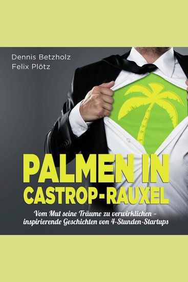 Palmen in Castrop-Rauxel - Vom Mut seine Träume zu verwirklichen – inspirierende Geschichten von 4-Stunden-Startups - cover